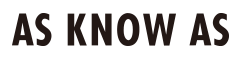 AS KNOW AS